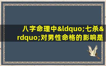 八字命理中“七杀”对男性命格的影响是什么