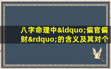 八字命理中“偏官偏财”的含义及其对个人命运的影响是什么