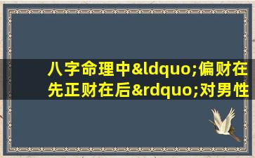 八字命理中“偏财在先正财在后”对男性命运有何影响