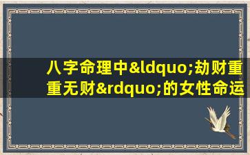 八字命理中“劫财重重无财”的女性命运如何解读