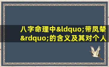 八字命理中“带凤辇”的含义及其对个人命运的影响是什么