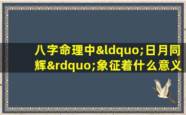 八字命理中“日月同辉”象征着什么意义