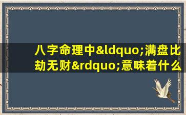 八字命理中“满盘比劫无财”意味着什么