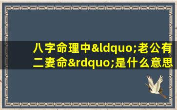 八字命理中“老公有二妻命”是什么意思