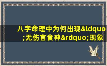 八字命理中为何出现“无伤官食神”现象