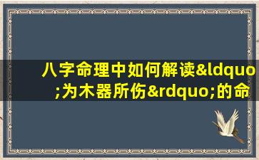 八字命理中如何解读“为木器所伤”的命运特征