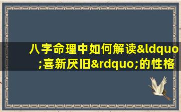 八字命理中如何解读“喜新厌旧”的性格特征