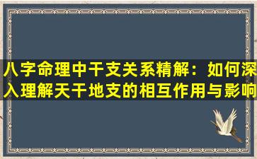 八字命理中干支关系精解：如何深入理解天干地支的相互作用与影响