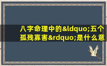 八字命理中的“五个孤残寡害”是什么意思