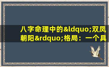 八字命理中的“双凤朝阳”格局：一个具体案例的深入解析