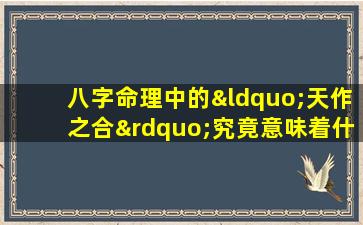 八字命理中的“天作之合”究竟意味着什么