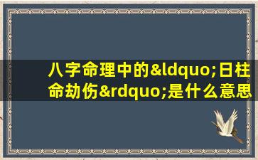 八字命理中的“日柱命劫伤”是什么意思