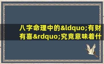 八字命理中的“有财有喜”究竟意味着什么