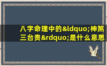 八字命理中的“神煞三台贵”是什么意思