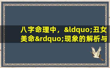 八字命理中，“丑女美命”现象的解析与探讨