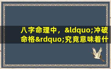 八字命理中，“冲破命格”究竟意味着什么