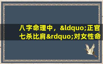 八字命理中，“正官七杀比肩”对女性命格有何影响