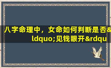 八字命理中，女命如何判断是否“见钱眼开”