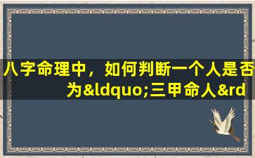 八字命理中，如何判断一个人是否为“三甲命人”