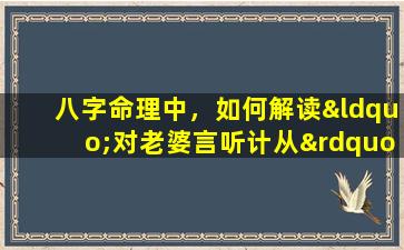 八字命理中，如何解读“对老婆言听计从”的男性特质