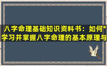 八字命理基础知识资料书：如何*学习并掌握八字命理的基本原理与应用