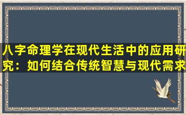 八字命理学在现代生活中的应用研究：如何结合传统智慧与现代需求