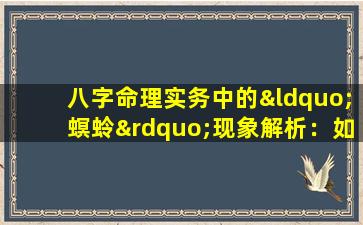 八字命理实务中的“螟蛉”现象解析：如何准确识别与应对