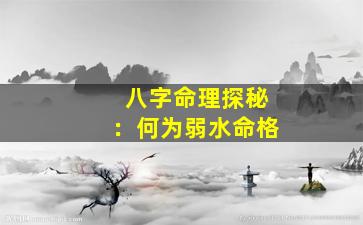 八字命理探秘：何为弱水命格