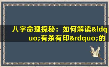 八字命理探秘：如何解读“有杀有印”的命格特征