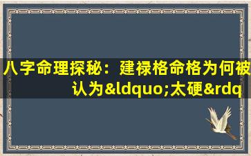 八字命理探秘：建禄格命格为何被认为“太硬”