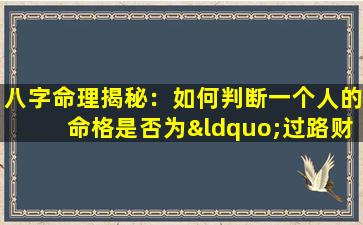 八字命理揭秘：如何判断一个人的命格是否为“过路财神”