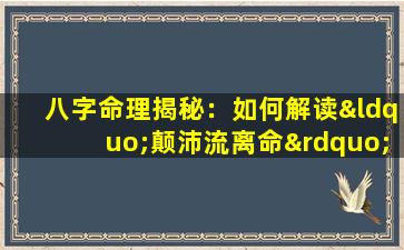 八字命理揭秘：如何解读“颠沛流离命”