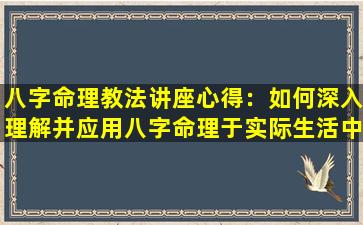 八字命理教法讲座心得：如何深入理解并应用八字命理于实际生活中