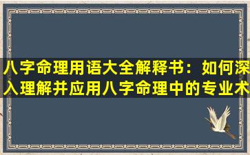 八字命理用语大全解释书：如何深入理解并应用八字命理中的专业术语