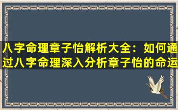 八字命理章子怡解析大全：如何通过八字命理深入分析章子怡的命运与性格