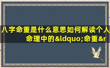 八字命重是什么意思如何解读个人命理中的“命重”现象