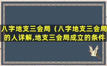 八字地支三会局（八字地支三会局的人详解,地支三会局成立的条件）