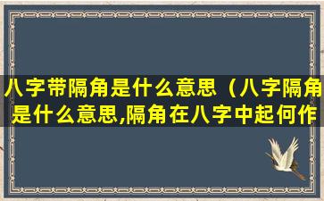 八字带隔角是什么意思（八字隔角是什么意思,隔角在八字中起何作用）