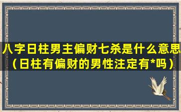 八字日柱男主偏财七杀是什么意思（日柱有偏财的男性注定有*吗）