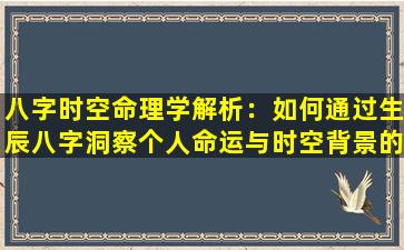 八字时空命理学解析：如何通过生辰八字洞察个人命运与时空背景的关联