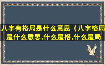 八字有格局是什么意思（八字格局是什么意思,什么是格,什么是局）