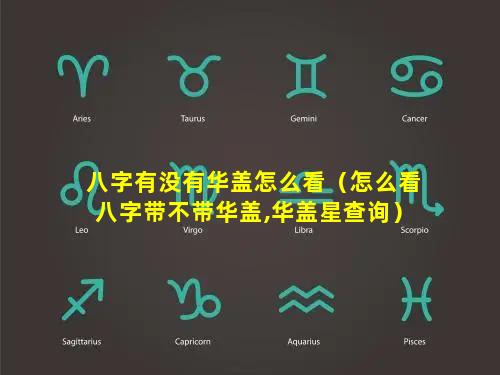 八字有没有华盖怎么看（怎么看八字带不带华盖,华盖星查询）