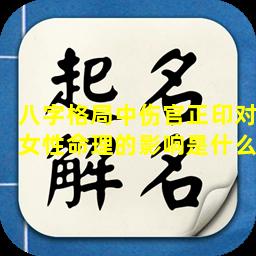 八字格局中伤官正印对女性命理的影响是什么