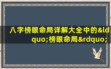 八字榜眼命局详解大全中的“榜眼命局”具体指什么