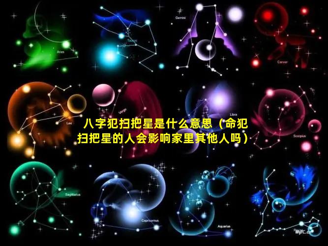 八字犯扫把星是什么意思（命犯扫把星的人会影响家里其他人吗）