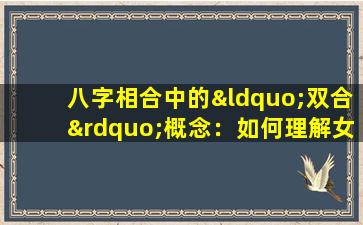 八字相合中的“双合”概念：如何理解女命中的八字相合