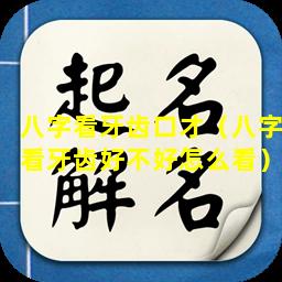 八字看牙齿口才（八字看牙齿好不好怎么看）