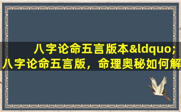 八字论命五言版本“八字论命五言版，命理奥秘如何解”