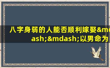 八字身弱的人能否顺利嫁娶——以男命为例探讨