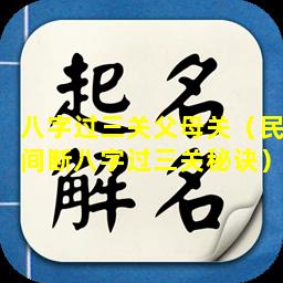 八字过三关父母关（民间断八字过三关秘诀）